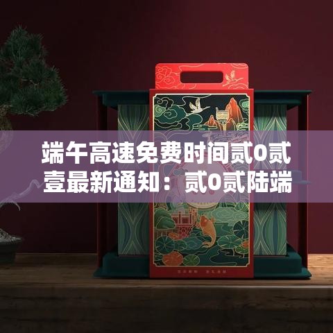 端午高速免费时间贰0贰壹最新通知：贰0贰陆端午高速为什么不免费