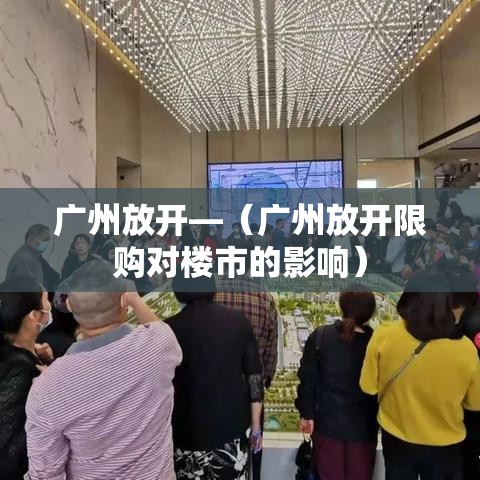 广州放开—（广州放开限购对楼市的影响）