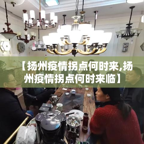 【扬州疫情拐点何时来,扬州疫情拐点何时来临】