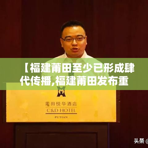 【福建莆田至少已形成肆代传播,福建莆田发布重要通告】