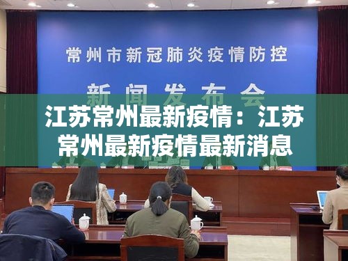 江苏常州最新疫情:江苏常州最新疫情最新消息 江苏常州最新疫情:江苏常州最新疫情最新消息