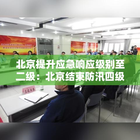 北京提升应急响应级别至二级：北京结束防汛四级应急响应