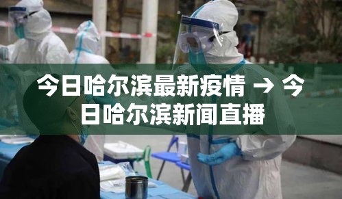 今日哈尔滨最新疫情 → 今日哈尔滨新闻直播 今日哈尔滨最新疫情 → 今日哈尔滨新闻直播