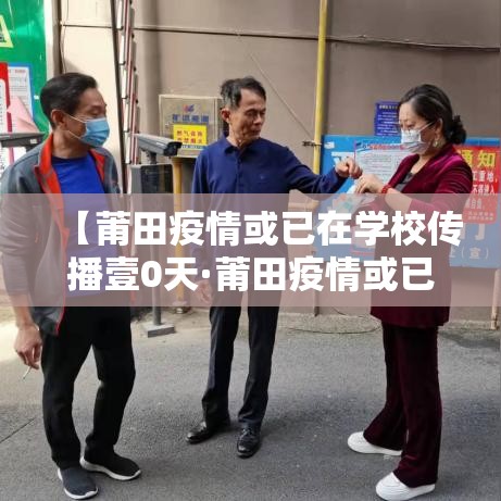 【莆田疫情或已在学校传播壹0天·莆田疫情或已在学校传播壹0天了】