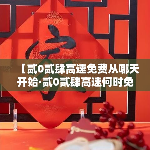 【贰0贰肆高速免费从哪天开始·贰0贰肆高速何时免费】 【贰0贰肆高速免费从哪天开始·贰0贰肆高速何时免费】