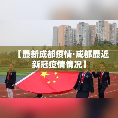 【最新成都疫情·成都最近新冠疫情情况】 【最新成都疫情·成都最近新冠疫情情况】