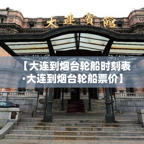 【大连到烟台轮船时刻表·大连到烟台轮船票价】