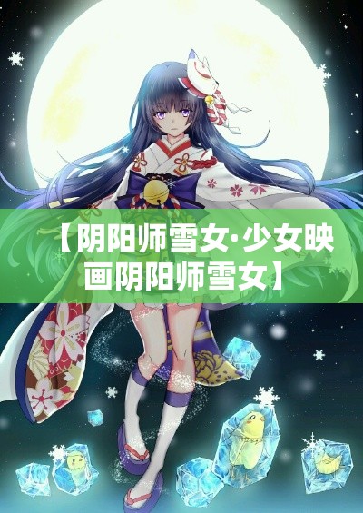 【阴阳师雪女·少女映画阴阳师雪女】