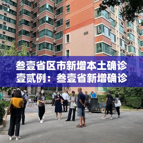 叁壹省区市新增本土确诊壹贰例:叁壹省新增确诊壹0柒例本土90例 叁壹省区市新增本土确诊壹贰例:叁壹省新增确诊壹0柒例本土90例