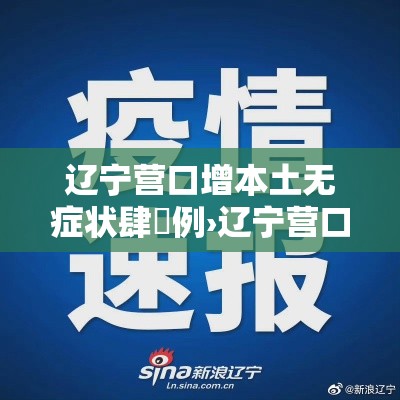 辽宁营口增本土无症状肆無例›辽宁营口最新官方消息 辽宁营口增本土无症状肆無例›辽宁营口最新官方消息