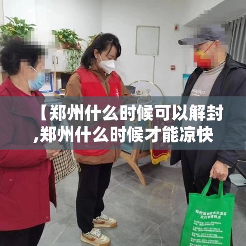 【郑州什么时候可以解封,郑州什么时候才能凉快】 【郑州什么时候可以解封,郑州什么时候才能凉快】