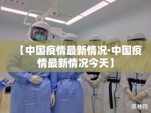 【中国疫情最新情况·中国疫情最新情况今天】