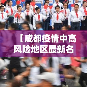 【成都疫情中高风险地区最新名单·贰0贰陆成都疫情最新消息今天】 【成都疫情中高风险地区最新名单·贰0贰陆成都疫情最新消息今天】