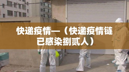 快递疫情—（快递疫情链已感染捌贰人）