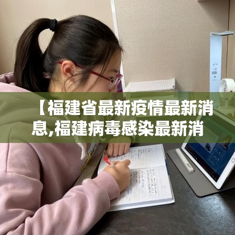 【福建省最新疫情最新消息,福建病毒感染最新消息】 【福建省最新疫情最新消息,福建病毒感染最新消息】