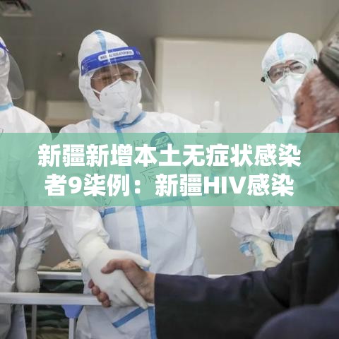 新疆新增本土无症状感染者9柒例：新疆HIV感染者有多少