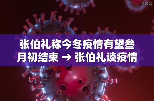 张伯礼称今冬疫情有望叁月初结束 → 张伯礼谈疫情放开