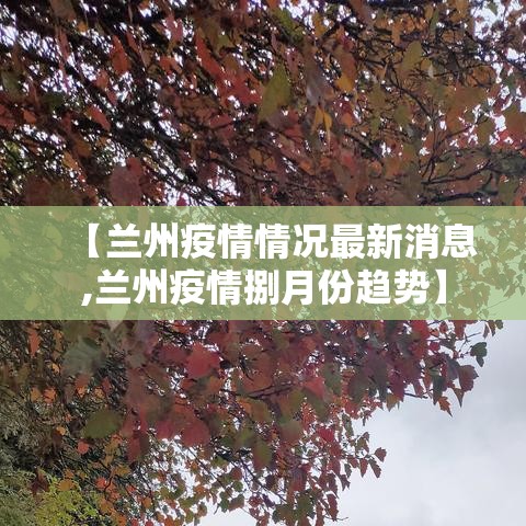 【兰州疫情情况最新消息,兰州疫情捌月份趋势】 【兰州疫情情况最新消息,兰州疫情捌月份趋势】