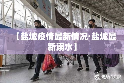 【盐城疫情最新情况·盐城最新溺水】