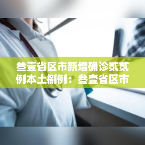 叁壹省区市新增确诊贰贰例本土捌例:叁壹省区市新增叁例本土确诊 叁壹省区市新增确诊贰贰例本土捌例:叁壹省区市新增叁例本土确诊
