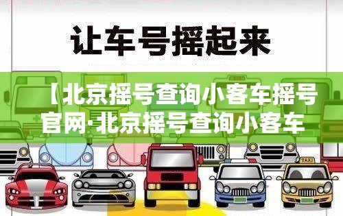 【北京摇号查询小客车摇号官网·北京摇号查询小客车摇号官网手机版】 【北京摇号查询小客车摇号官网·北京摇号查询小客车摇号官网手机版】