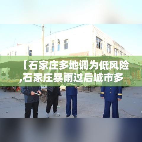 【石家庄多地调为低风险,石家庄暴雨过后城市多处内涝】