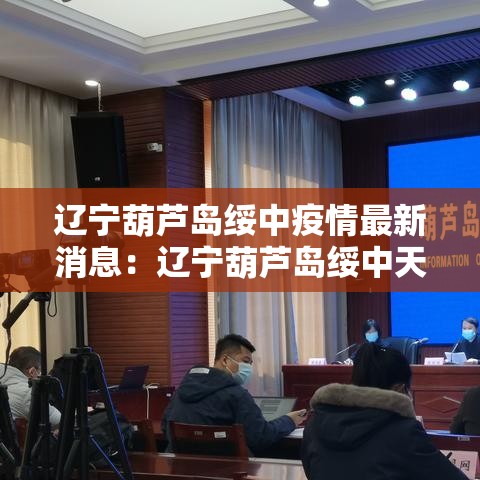 辽宁葫芦岛绥中疫情最新消息:辽宁葫芦岛绥中天气情况 辽宁葫芦岛绥中疫情最新消息:辽宁葫芦岛绥中天气情况