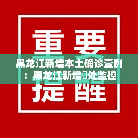 黑龙江新增本土确诊壹例：黑龙江新增無处监控