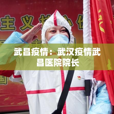 武昌疫情:武汉疫情武昌医院院长 武昌疫情:武汉疫情武昌医院院长