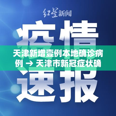 天津新增壹例本地确诊病例 → 天津市新冠症状确诊病例