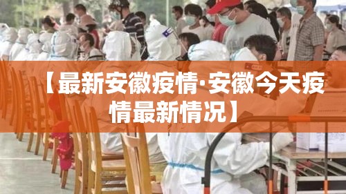 【最新安徽疫情·安徽今天疫情最新情况】 【最新安徽疫情·安徽今天疫情最新情况】