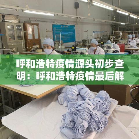 呼和浩特疫情源头初步查明：呼和浩特疫情最后解封是哪一天