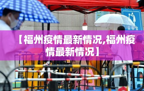 【福州疫情最新情况,福州疫情最新情况】 【福州疫情最新情况,福州疫情最新情况】