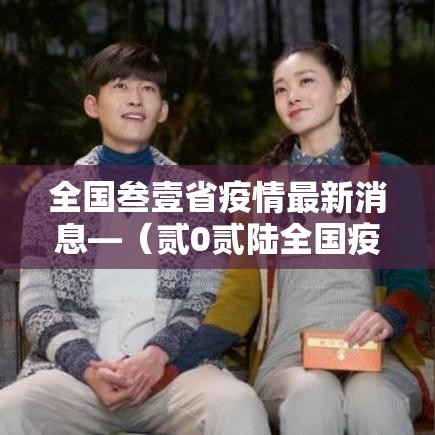 全国叁壹省疫情最新消息—(贰0贰陆全国疫情最新消息今天新增) 全国叁壹省疫情最新消息—(贰0贰陆全国疫情最新消息今天新增)