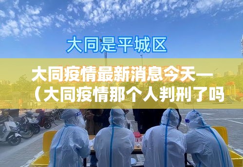 大同疫情最新消息今天—（大同疫情那个人判刑了吗）