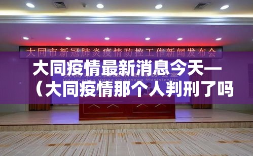 大同疫情最新消息今天—（大同疫情那个人判刑了吗）