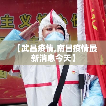 【武昌疫情,南昌疫情最新消息今天】 【武昌疫情,南昌疫情最新消息今天】