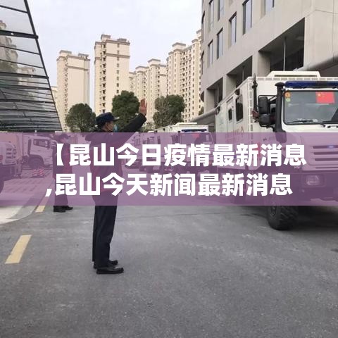 【昆山今日疫情最新消息,昆山今天新闻最新消息】 【昆山今日疫情最新消息,昆山今天新闻最新消息】
