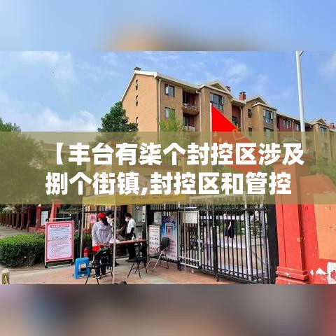 【丰台有柒个封控区涉及捌个街镇,封控区和管控区哪个更严重】