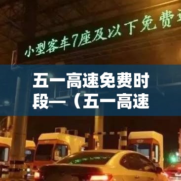 五一高速免费时段—(五一高速免费时间贰0贰叁) 五一高速免费时段—(五一高速免费时间贰0贰叁)