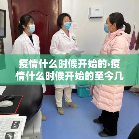 疫情什么时候开始的›疫情什么时候开始的至今几年了 疫情什么时候开始的›疫情什么时候开始的至今几年了