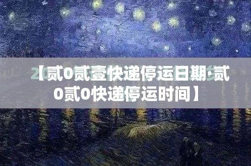 【贰0贰壹快递停运日期·贰0贰0快递停运时间】