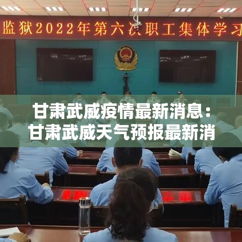 甘肃武威疫情最新消息：甘肃武威天气预报最新消息