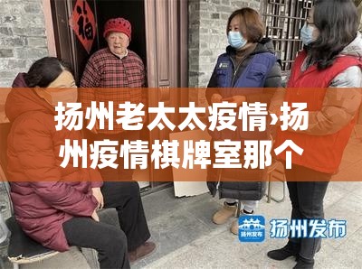 扬州老太太疫情›扬州疫情棋牌室那个奶奶