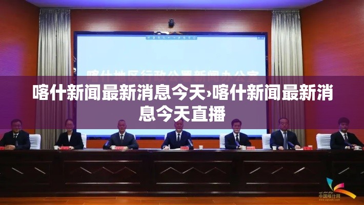 喀什新闻最新消息今天›喀什新闻最新消息今天直播