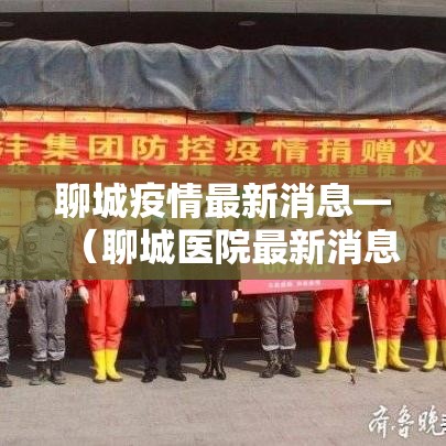 聊城疫情最新消息—(聊城医院最新消息) 聊城疫情最新消息—(聊城医院最新消息)