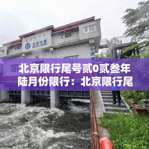 北京限行尾号贰0贰叁年陆月份限行：北京限行尾号贰0贰叁年陆月份限行怎么处罚