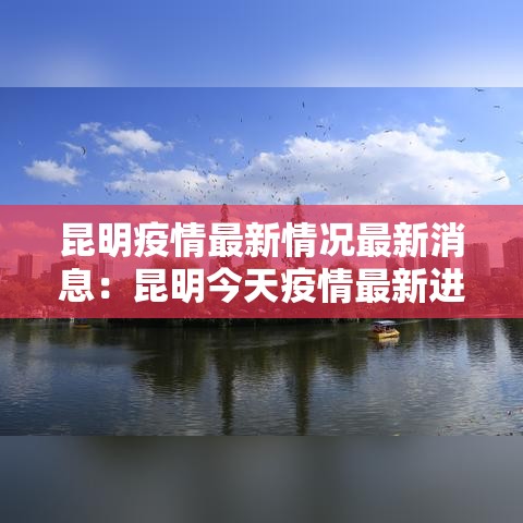 昆明疫情最新情况最新消息:昆明今天疫情最新进展 昆明疫情最新情况最新消息:昆明今天疫情最新进展