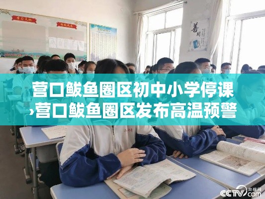 营口鲅鱼圈区初中小学停课›营口鲅鱼圈区发布高温预警 营口鲅鱼圈区初中小学停课›营口鲅鱼圈区发布高温预警