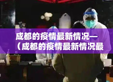成都的疫情最新情况—(成都的疫情最新情况最新消息) 成都的疫情最新情况—(成都的疫情最新情况最新消息)